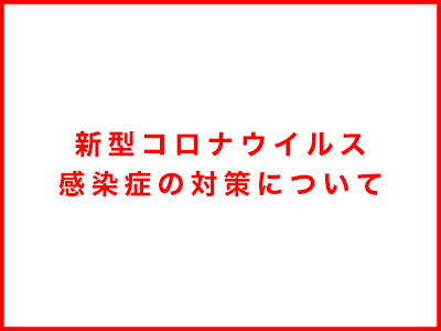 新型コロナウィルス感染症の対策について